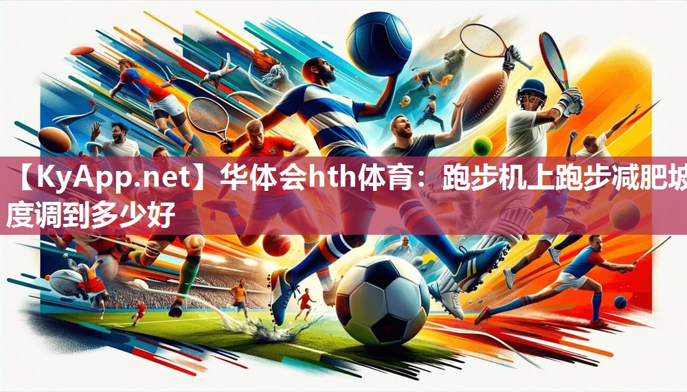 华体会hth体育：跑步机上跑步减肥坡度调到多少好